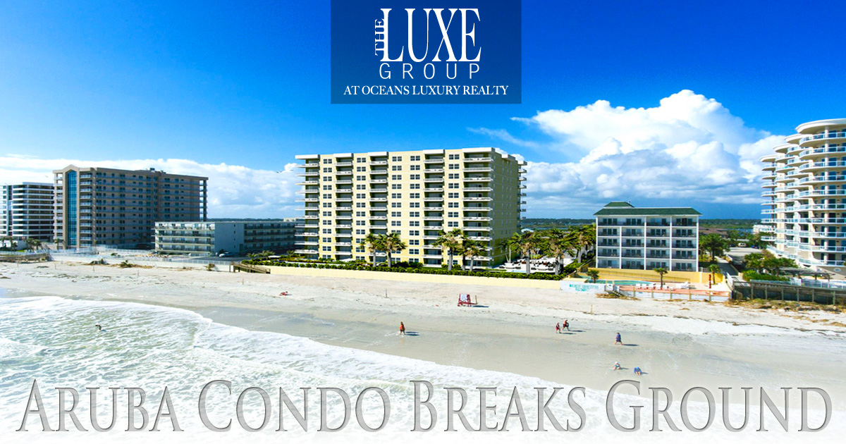 Aruba Condo Breaks Ground - Located at 3721 S Atlantic Ave Daytona Beach Shores -  Aruba Condos For Sale - The LUXE Group 386.299.4043